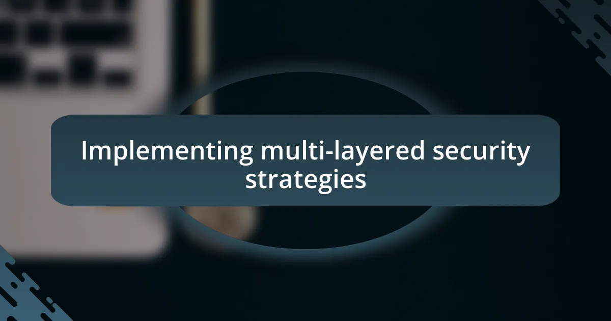 Implementing multi-layered security strategies